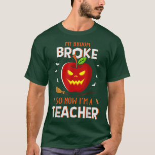 Funny My Broom Broke So Now I'm A Teacher Hallowee T-Shirt