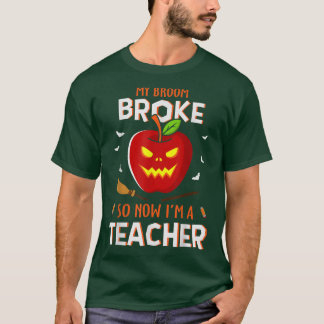 Funny My Broom Broke So Now I'm A Teacher Hallowee T-Shirt