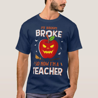 Funny My Broom Broke So Now I'm A Teacher Hallowee T-Shirt
