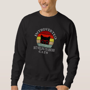 Funny My Cat Kute Introverted But Willing To Discu Sweatshirt