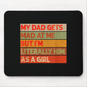 Funny My Dad Gets Mad at Me But Im Him As A Girl Mouse Pad