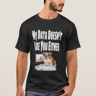 Funny My Data Doesn't Like You Either Spreadsheet T-Shirt