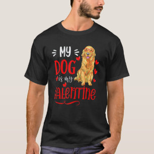 Funny My Dog Is My Valentine Golden Retriever Vale T-Shirt