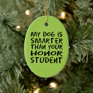 Funny My dog is smarter than your honor student Ceramic Ornament