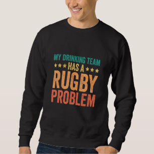 Funny My Drinking Team Has A Rugby Problem Rugby F Sweatshirt
