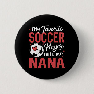Funny My Favorite Soccer Player Calls Me Nana 6 Cm Round Badge