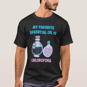 Funny My Favourite Essential Oil Is Chloroform T-Shirt