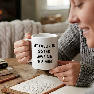 Funny My Favourite Sister Gave Me This Coffee Mug