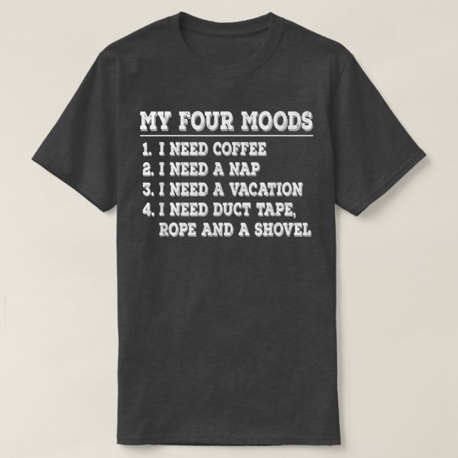 Funny My Four Moods I Need Coffee I Need A Nap Cof T-Shirt (Design Front)