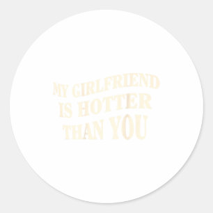 Funny My Girlfriend Is Hotter Than You Sarcastic S Classic Round Sticker