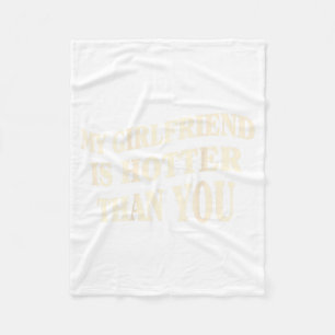 Funny My Girlfriend Is Hotter Than You Sarcastic S Fleece Blanket