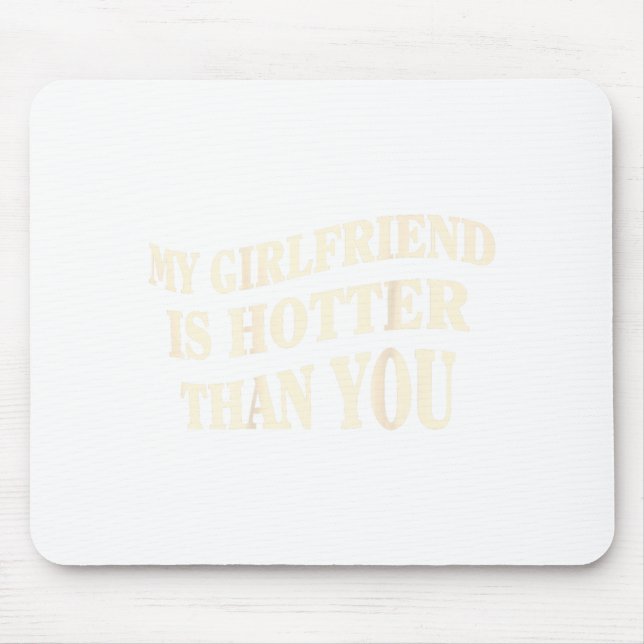 Funny My Girlfriend Is Hotter Than You Sarcastic S Mouse Pad (Front)