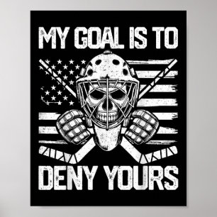Funny My Goal Is To Deny Yours Hockey Goalie Ice H Poster