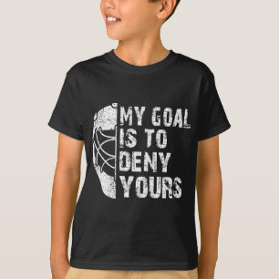Funny My Goal Is To Deny Yours Hockey Goalie Ice H T-Shirt