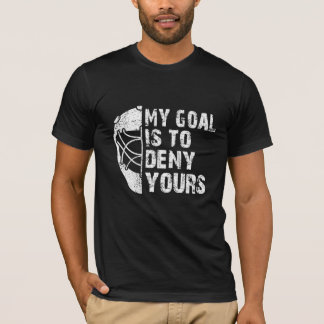 Funny My Goal Is To Deny Yours Hockey Goalie T-Shirt