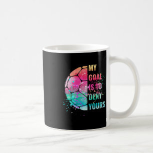 Funny My Goal Is To Deny Yours Soccer Goalie Defen Coffee Mug
