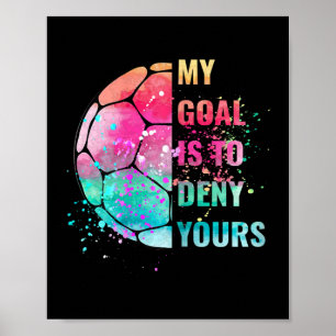 Funny My Goal Is To Deny Yours Soccer Goalie Defen Poster