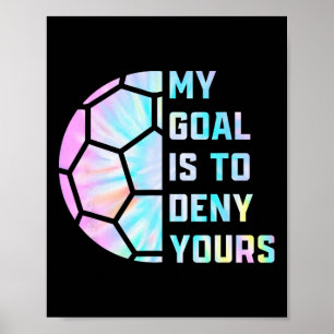 Funny My Goal Is To Deny Yours Soccer Goalie Defen Poster
