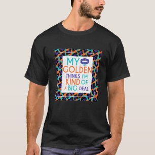 Funny My Golden Retriever Thinks I'm A Big Deal T-Shirt