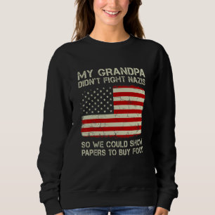Funny My Grandpa Didn't Fight Nazis So We Could Sh Sweatshirt