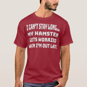 Funny My Hamster Gets Worried Quote Hamster Gift T-Shirt