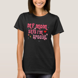 Funny My Mum Says I'm Special for Sons and Daughte T-Shirt