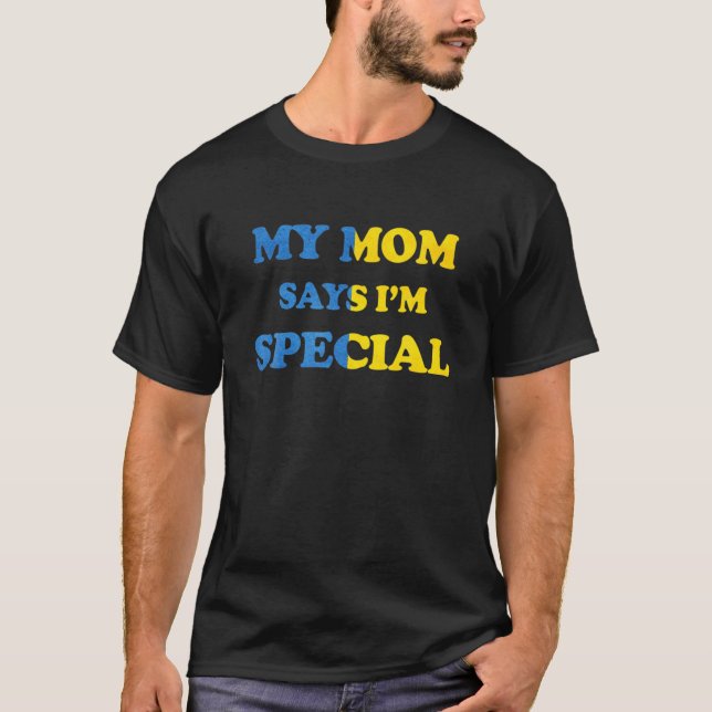 Funny My Mum Says I'm Special For Sons And Daughte T-Shirt (Front)