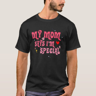 Funny My Mum Says I'm Special for Sons and Daughte T-Shirt