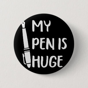 Funny My Pen Is Huge _1 6 Cm Round Badge