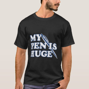 Funny My Pen Is Huge Offensive Sarcastic Humour T-Shirt