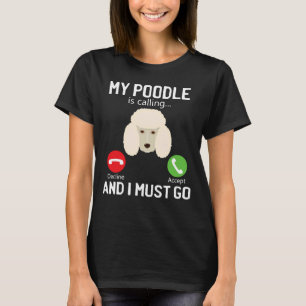 Funny My Poodle Is Calling And I Must Go Phone Sc T-Shirt