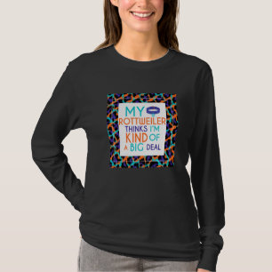 Funny My Rottweiler Dog Thinks I'm A Big Deal T-Shirt
