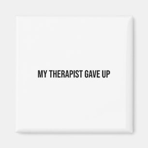Funny My Therapist Gave Up Mental Health Humour _1 Magnet