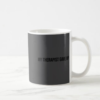 Funny My Therast Gave Up Mental Health Humor Coffee Mug
