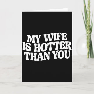 Funny My Wife Is Hotter Than You  Card