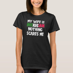 Funny My Wife is Mexican Nothing Scares Me for Men T-Shirt