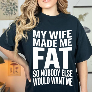 Funny My Wife Made Me Fat So Nobody Else Would T-Shirt