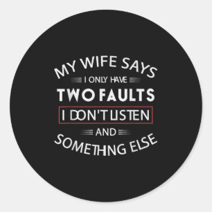 Funny My Wife Says I Only Have Two Faults I Don't Classic Round Sticker