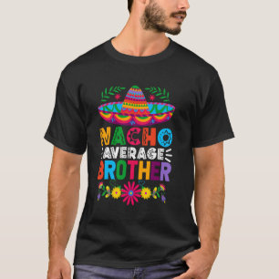 Funny Nacho Average Brother Sombrero Happy Cinco D T-Shirt