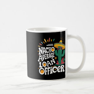 Funny Nacho Average Loan Officer Cinco De Mayo Fie Coffee Mug