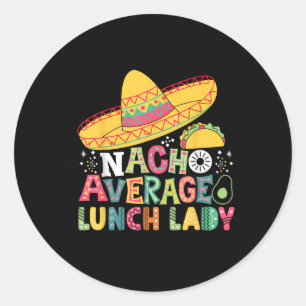 Funny Nacho Average Lunch Lady Cinco De Mayo Fiest Classic Round Sticker