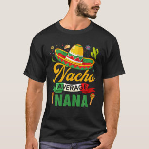 Funny Nacho Average Nana Sombrero Mexican Cinco De T-Shirt