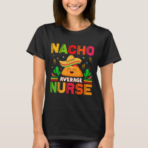 Funny Nacho Average Nurse Cinco De Mayo Nurse Wome T-Shirt