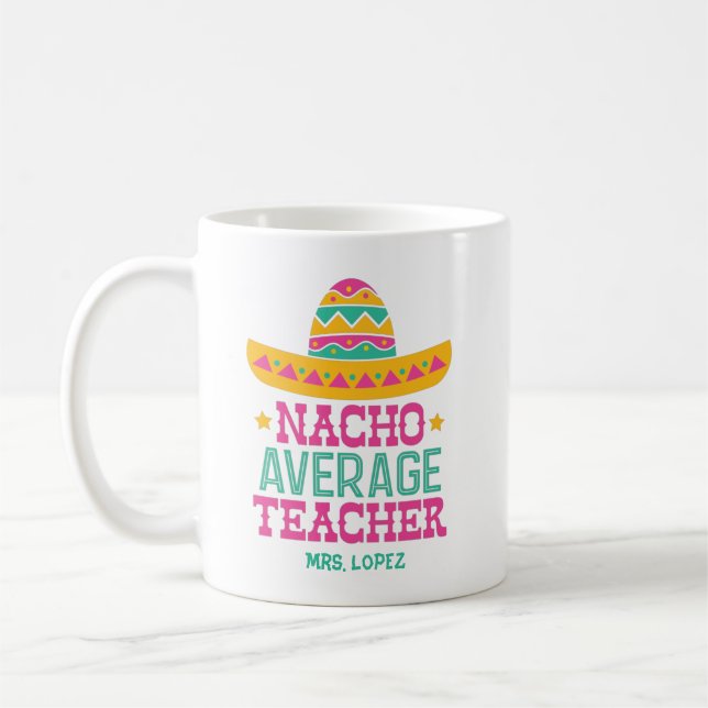 Funny Nacho Average Teacher Appreciation Coffee Mug (Left)