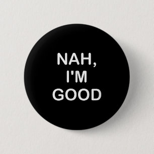 Funny, Nah I'm Good, Joke Sarcastic Family 6 Cm Round Badge