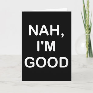 Funny, Nah I'm Good, Joke Sarcastic Family  Card