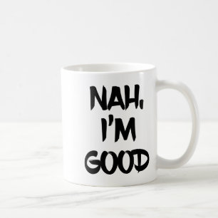 Funny Nah I'm Good Sarcastic Quote Gift  Coffee Mug