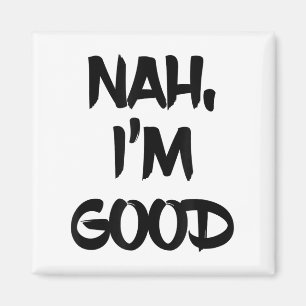Funny Nah I'm Good Sarcastic Quote Gift Magnet