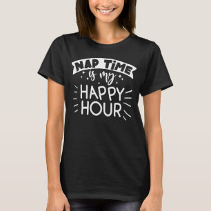 Funny NAP shirt, Nap Time is My HAPPY HOUR T-Shirt