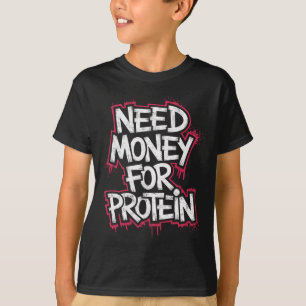 Funny Need Money For Protein Workout Joke Gym Weig T-Shirt